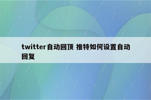 twitter自动回顶 推特如何设置自动回复