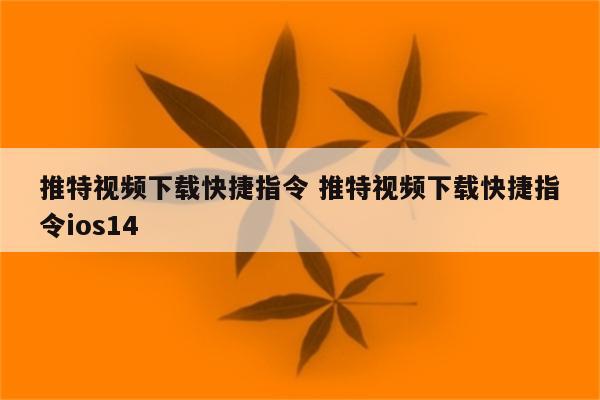 推特视频下载快捷指令 推特视频下载快捷指令ios14