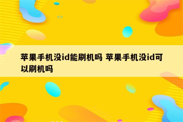 苹果手机没id能刷机吗 苹果手机没id可以刷机吗