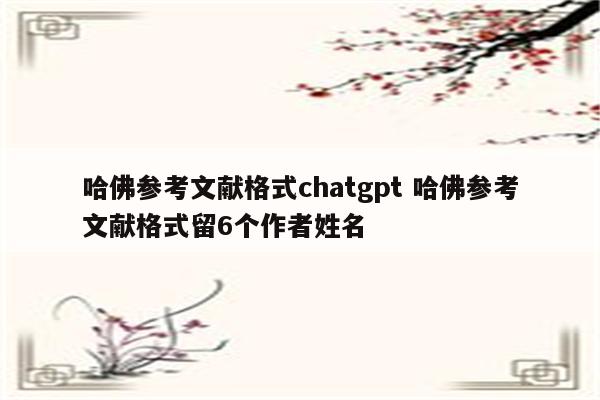 哈佛参考文献格式chatgpt 哈佛参考文献格式留6个作者姓名