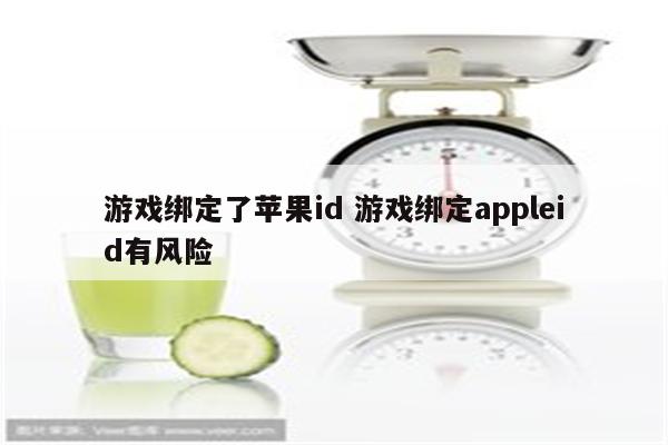 游戏绑定了苹果id 游戏绑定appleid有风险