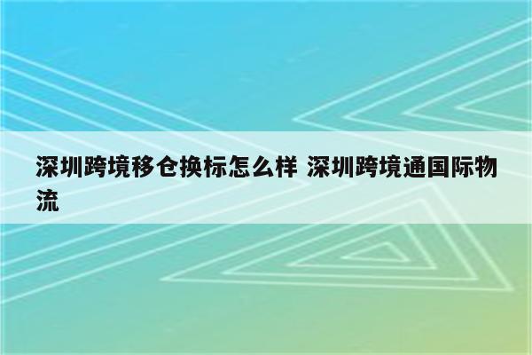 深圳跨境移仓换标怎么样 深圳跨境通国际物流