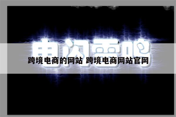 跨境电商的网站 跨境电商网站官网