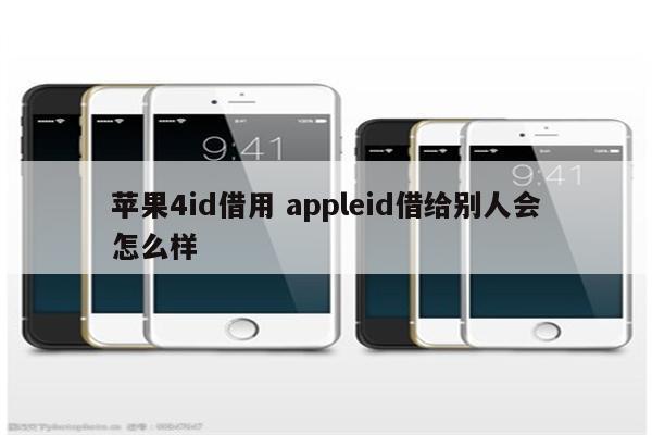 苹果4id借用 appleid借给别人会怎么样