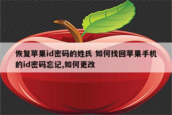 恢复苹果id密码的姓氏 如何找回苹果手机的id密码忘记,如何更改