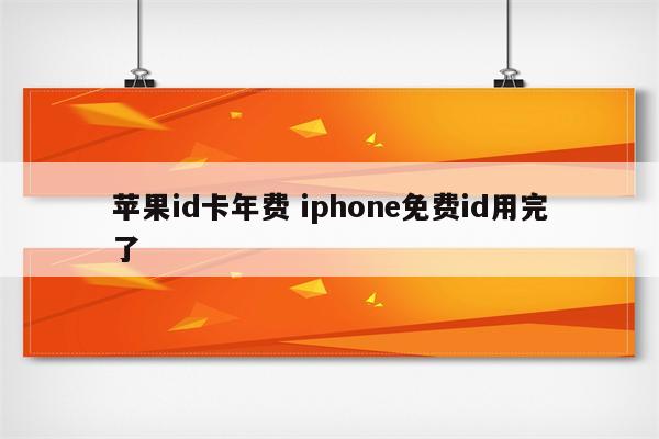 苹果id卡年费 iphone免费id用完了