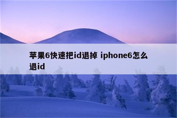 苹果6快速把id退掉 iphone6怎么退id