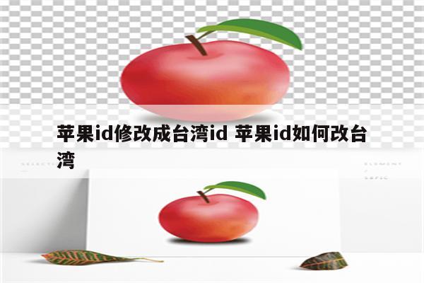 苹果id修改成台湾id 苹果id如何改台湾