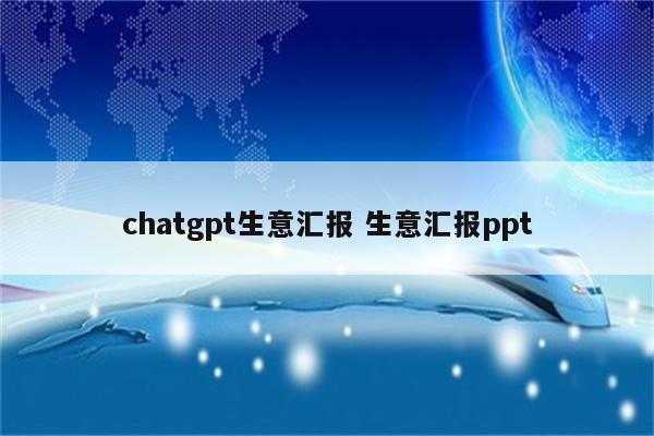 chatgpt生意汇报 生意汇报ppt