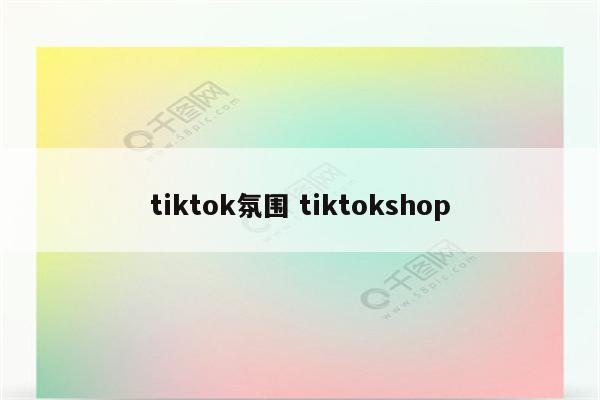 tiktok氛围 tiktokshop