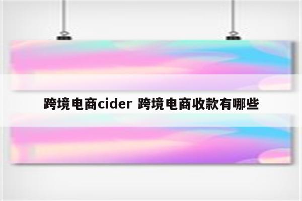 跨境电商cider 跨境电商收款有哪些