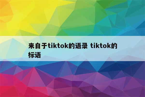 来自于tiktok的语录 tiktok的标语