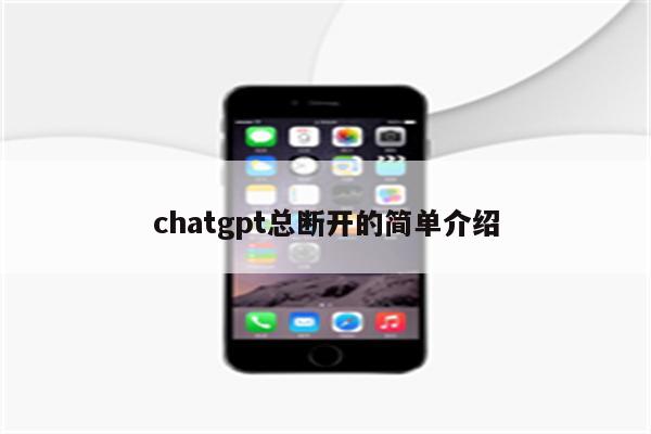 chatgpt总断开的简单介绍