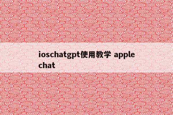 ioschatgpt使用教学 applechat