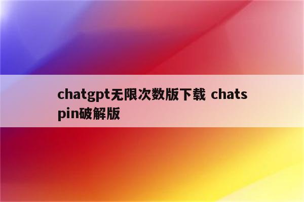 chatgpt无限次数版下载 chatspin破解版