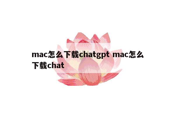 mac怎么下载chatgpt mac怎么下载chat