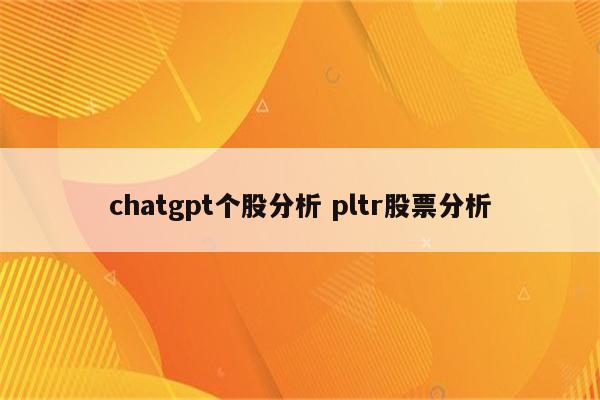 chatgpt个股分析 pltr股票分析