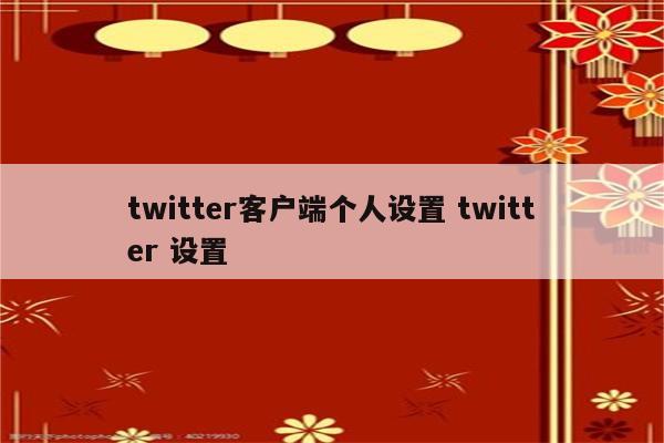 twitter客户端个人设置 twitter 设置