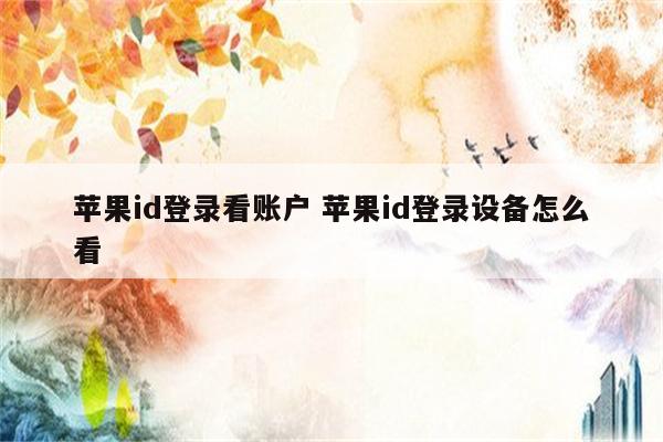 苹果id登录看账户 苹果id登录设备怎么看