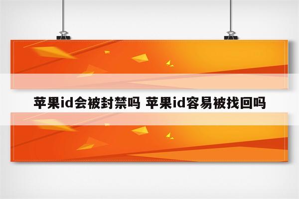 苹果id会被封禁吗 苹果id容易被找回吗