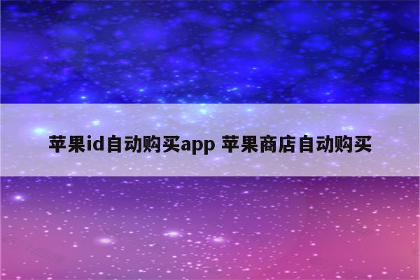 苹果id自动购买app 苹果商店自动购买