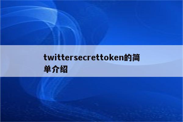 twittersecrettoken的简单介绍