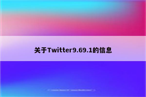 关于Twitter9.69.1的信息