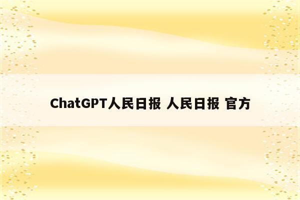 ChatGPT人民日报 人民日报 官方