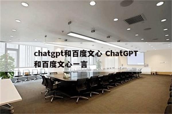 chatgpt和百度文心 ChatGPT和百度文心一言