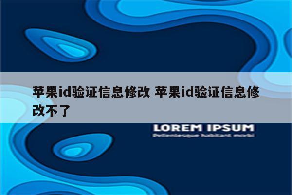 苹果id验证信息修改 苹果id验证信息修改不了