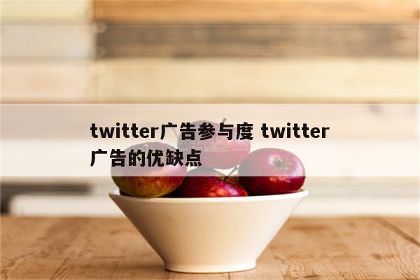 twitter广告参与度 twitter广告的优缺点