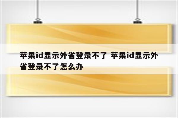 苹果id显示外省登录不了 苹果id显示外省登录不了怎么办