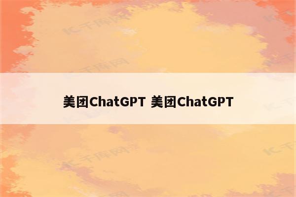 美团ChatGPT 美团ChatGPT