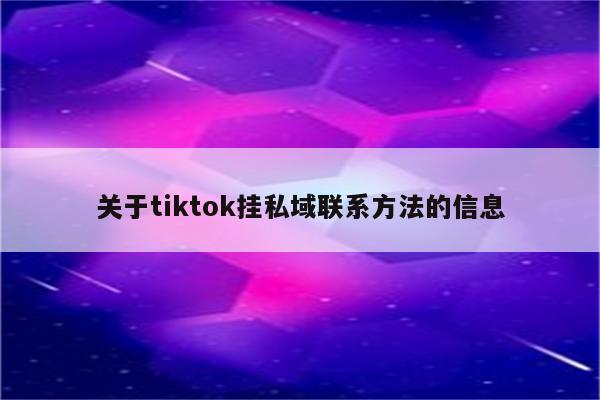 关于tiktok挂私域联系方法的信息