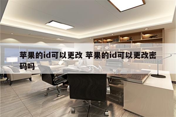 苹果的id可以更改 苹果的id可以更改密码吗