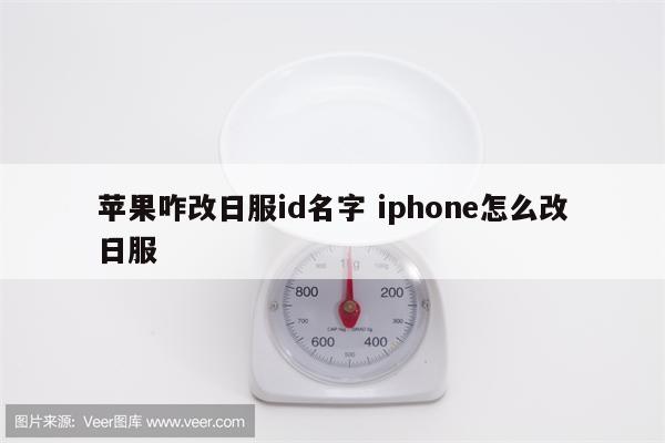 苹果咋改日服id名字 iphone怎么改日服