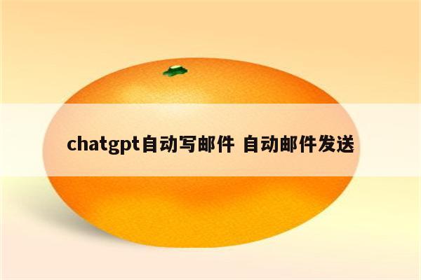 chatgpt自动写邮件 自动邮件发送