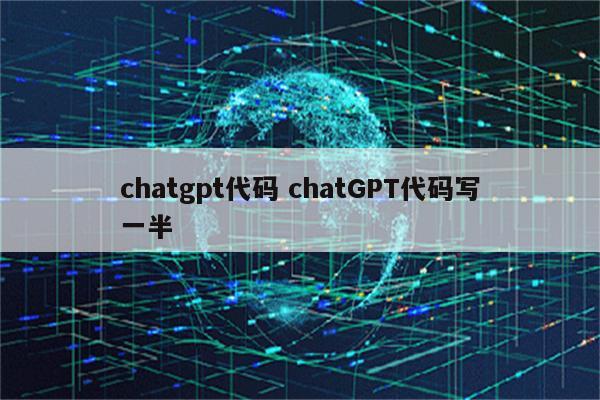 chatgpt代码 chatGPT代码写一半