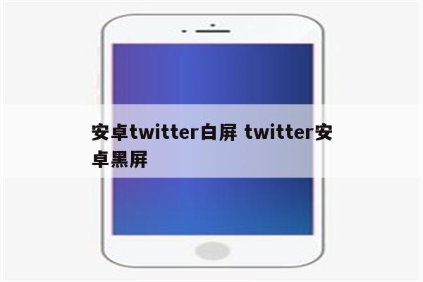 安卓twitter白屏 twitter安卓黑屏