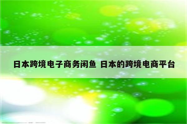 日本跨境电子商务闲鱼 日本的跨境电商平台