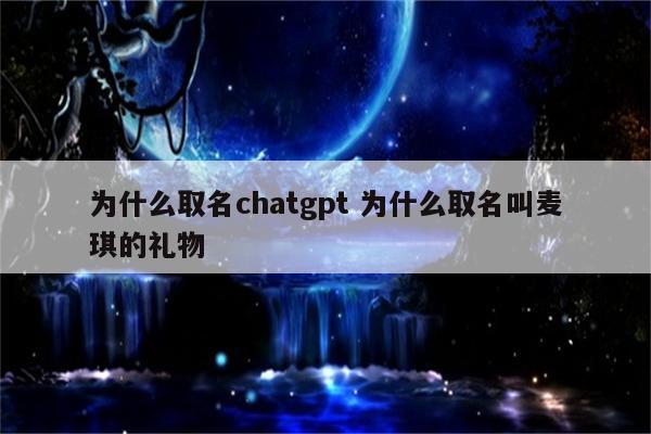 为什么取名chatgpt 为什么取名叫麦琪的礼物