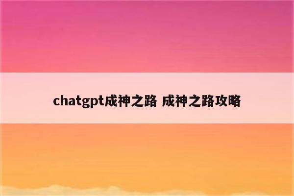 chatgpt成神之路 成神之路攻略