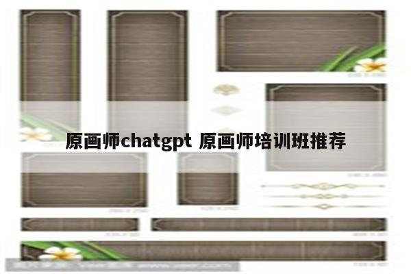 原画师chatgpt 原画师培训班推荐