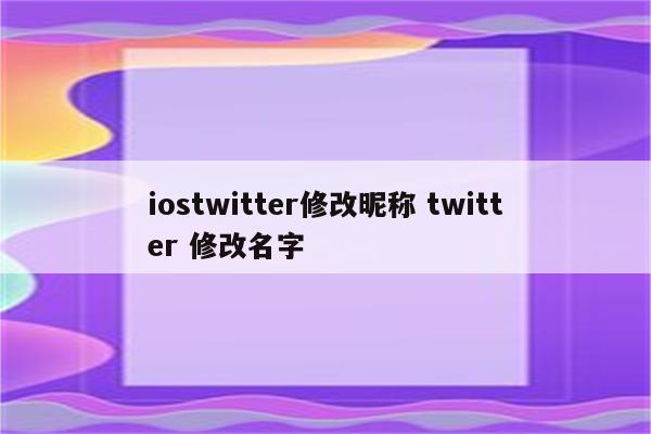 iostwitter修改昵称 twitter 修改名字