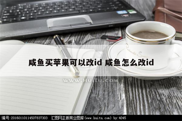 咸鱼买苹果可以改id 咸鱼怎么改id