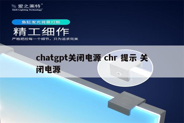 chatgpt关闭电源 chr 提示 关闭电源