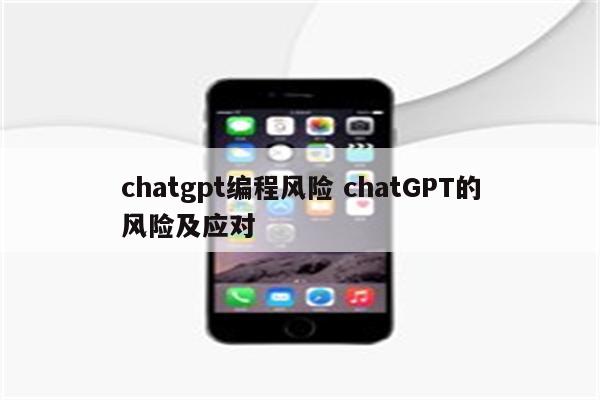 chatgpt编程风险 chatGPT的风险及应对