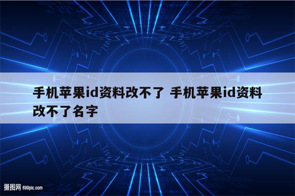 手机苹果id资料改不了 手机苹果id资料改不了名字