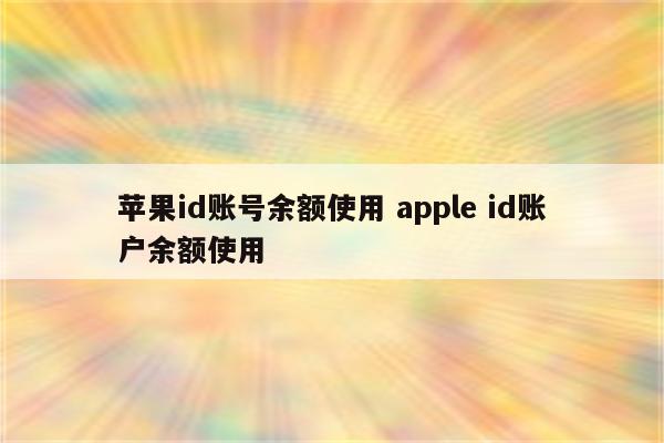 苹果id账号余额使用 apple id账户余额使用