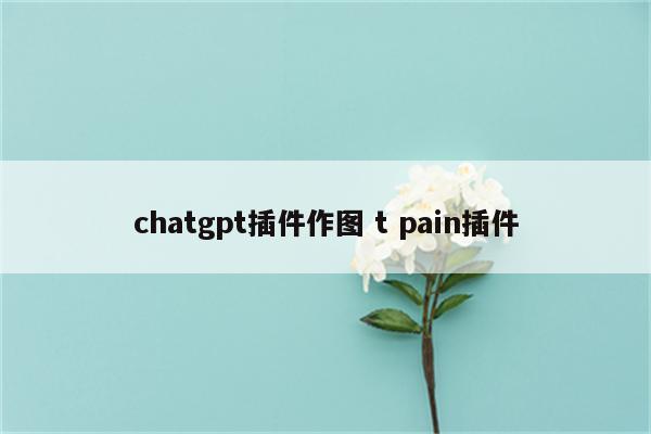 chatgpt插件作图 t pain插件